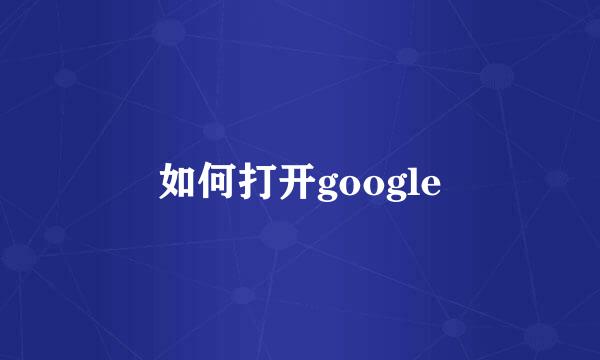 如何打开google