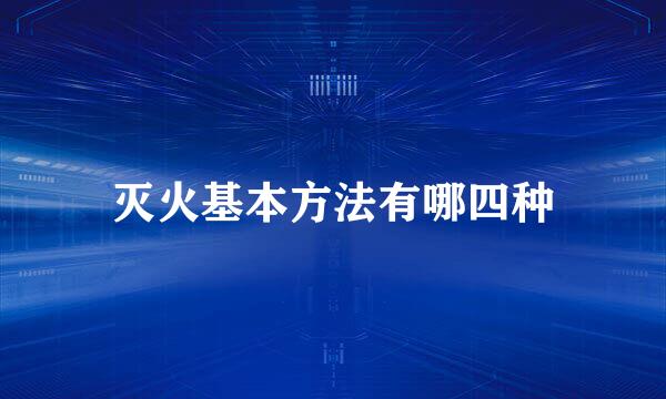 灭火基本方法有哪四种