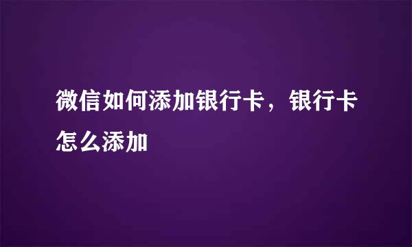 微信如何添加银行卡，银行卡怎么添加