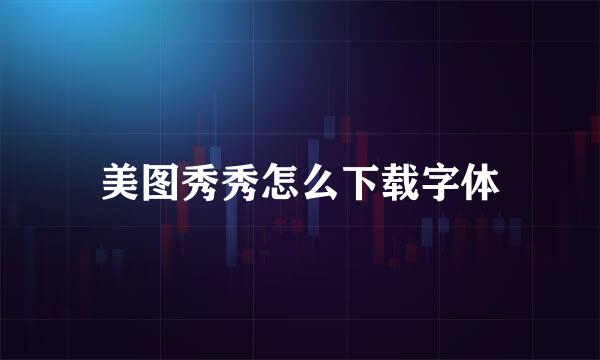 美图秀秀怎么下载字体