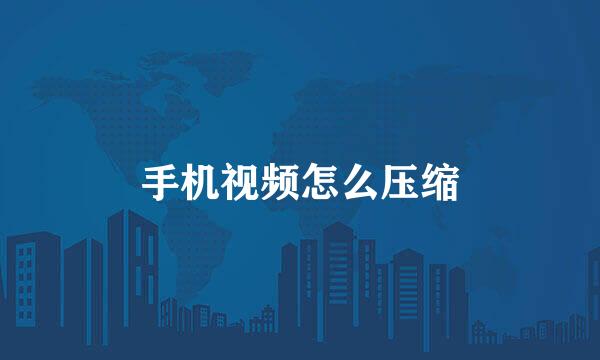 手机视频怎么压缩