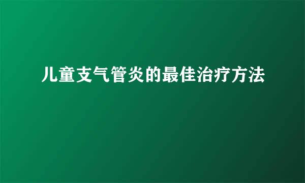 儿童支气管炎的最佳治疗方法
