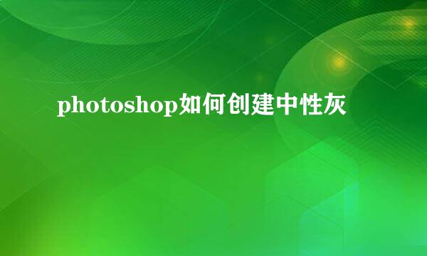 photoshop如何创建中性灰
