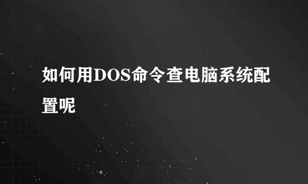 如何用DOS命令查电脑系统配置呢