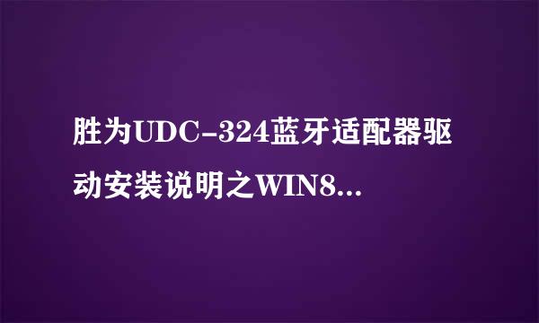 胜为UDC-324蓝牙适配器驱动安装说明之WIN8WIN10