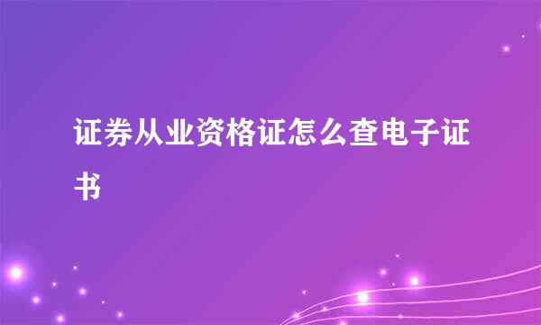 证券从业资格证怎么查电子证书