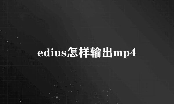 edius怎样输出mp4