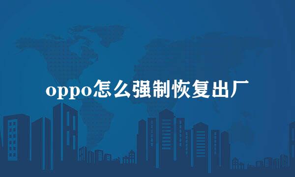 oppo怎么强制恢复出厂