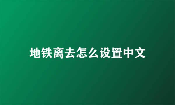 地铁离去怎么设置中文