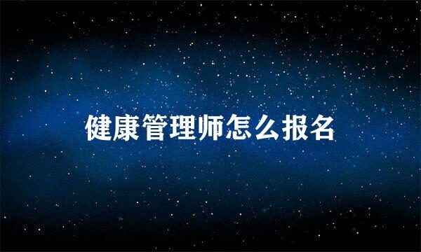 健康管理师怎么报名