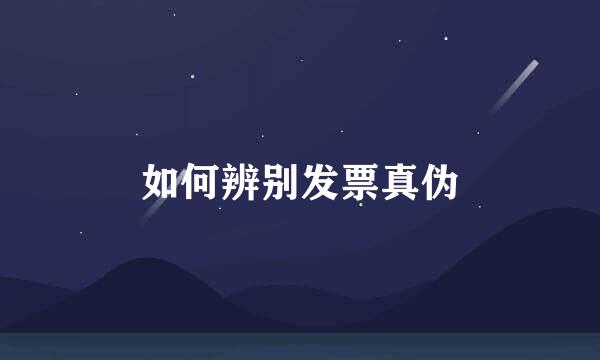 如何辨别发票真伪