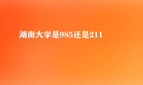 湖南大学是985还是211