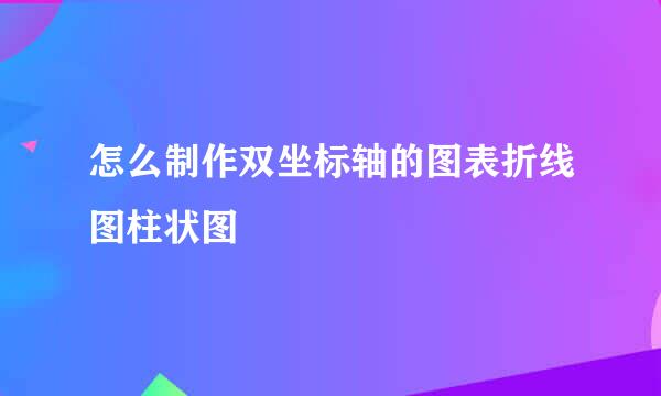 怎么制作双坐标轴的图表折线图柱状图