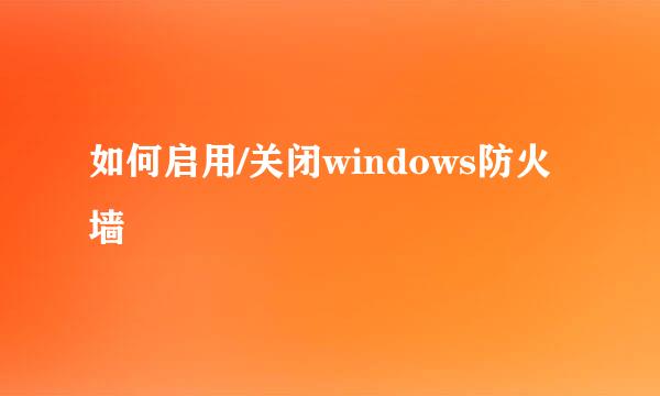 如何启用/关闭windows防火墙