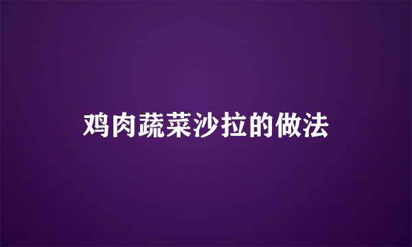 鸡肉蔬菜沙拉的做法