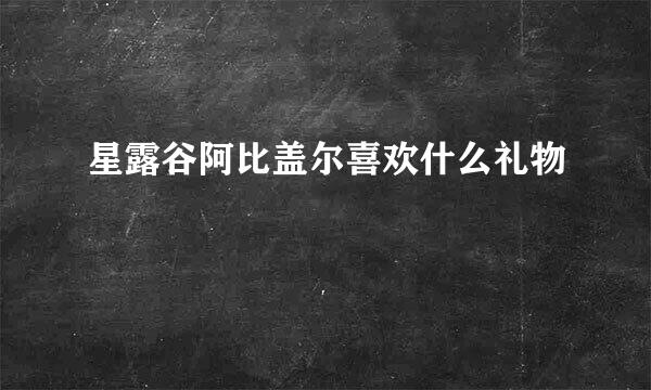 星露谷阿比盖尔喜欢什么礼物