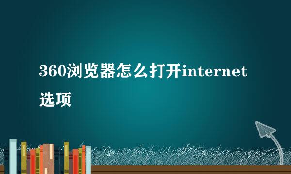 360浏览器怎么打开internet选项