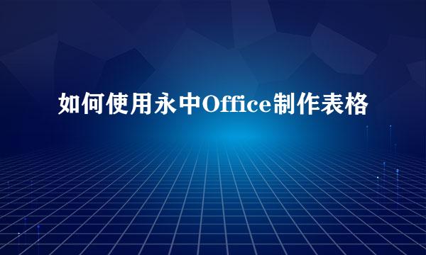 如何使用永中Office制作表格
