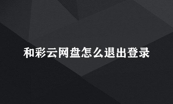和彩云网盘怎么退出登录