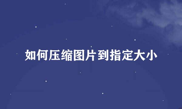 如何压缩图片到指定大小