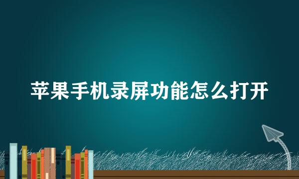苹果手机录屏功能怎么打开