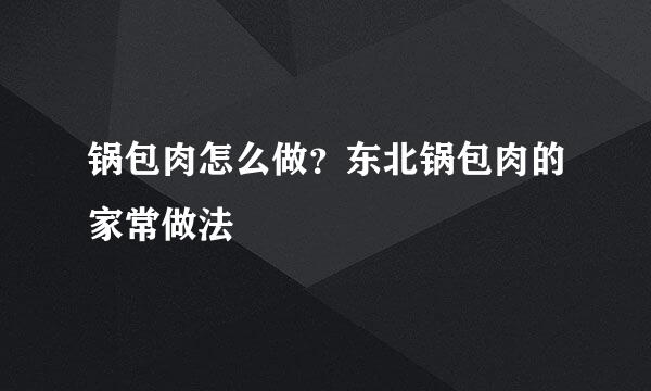 锅包肉怎么做？东北锅包肉的家常做法