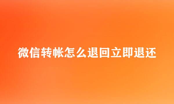 微信转帐怎么退回立即退还