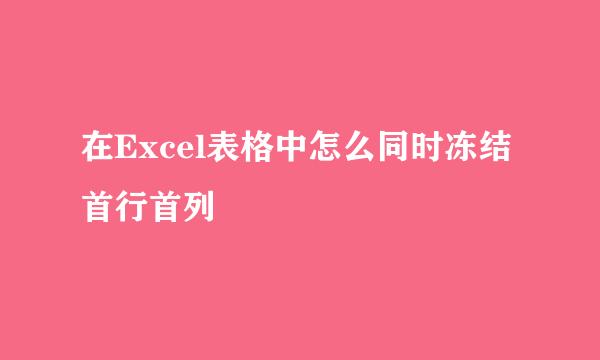 在Excel表格中怎么同时冻结首行首列