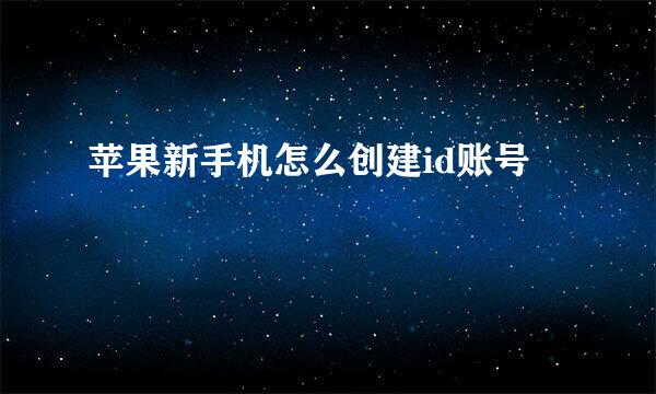 苹果新手机怎么创建id账号