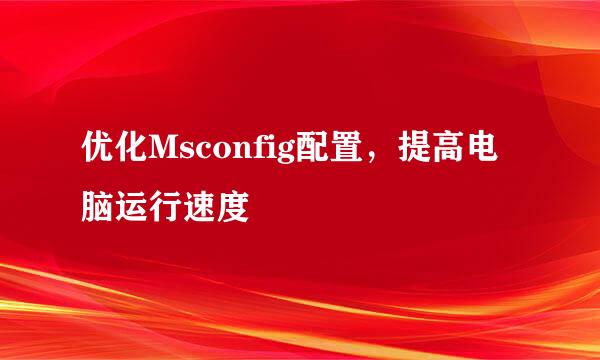 优化Msconfig配置，提高电脑运行速度