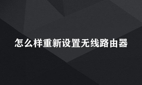 怎么样重新设置无线路由器