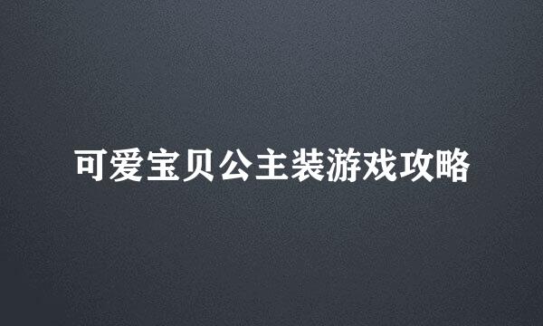 可爱宝贝公主装游戏攻略