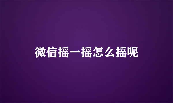 微信摇一摇怎么摇呢