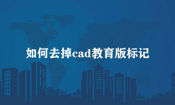 如何去掉cad教育版标记