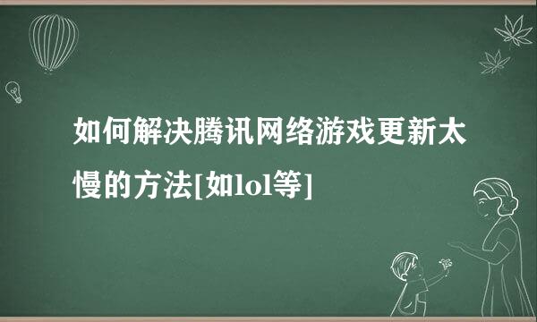 如何解决腾讯网络游戏更新太慢的方法[如lol等]