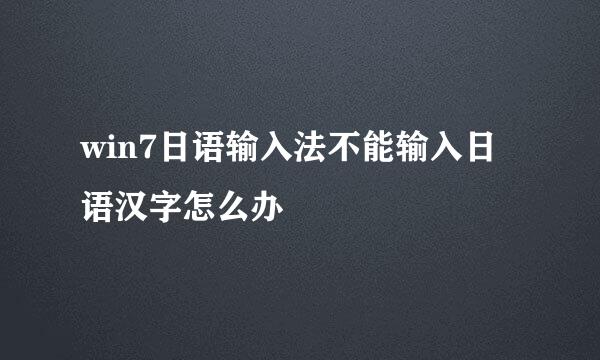win7日语输入法不能输入日语汉字怎么办