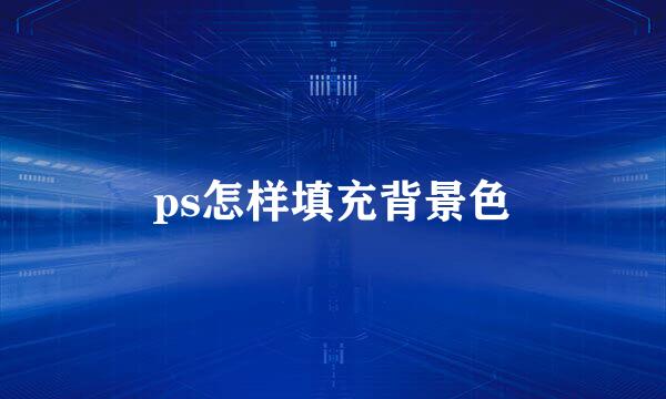 ps怎样填充背景色