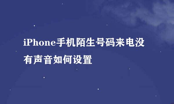 iPhone手机陌生号码来电没有声音如何设置