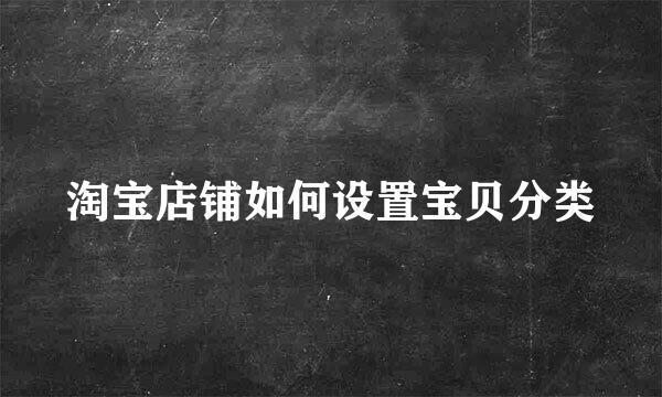 淘宝店铺如何设置宝贝分类