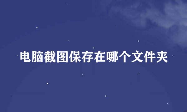 电脑截图保存在哪个文件夹