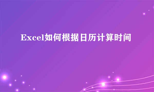 Excel如何根据日历计算时间