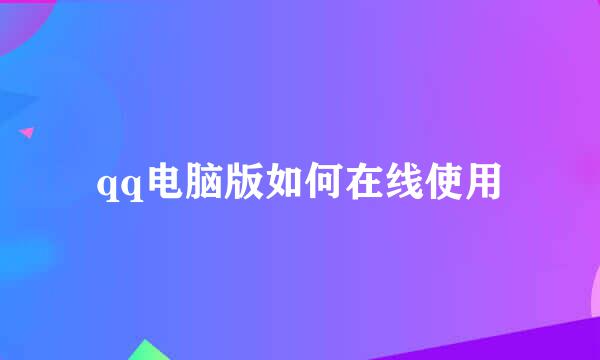 qq电脑版如何在线使用