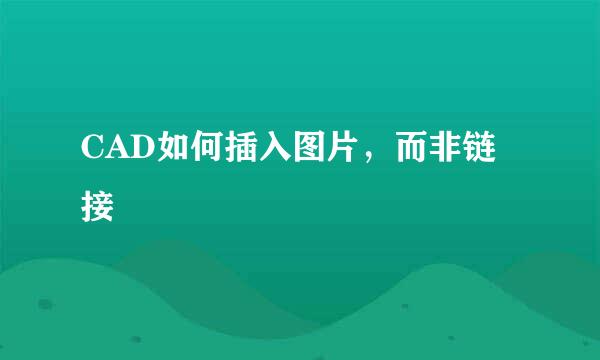 CAD如何插入图片，而非链接