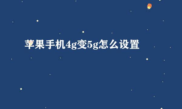 苹果手机4g变5g怎么设置