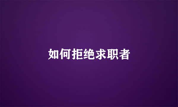 如何拒绝求职者