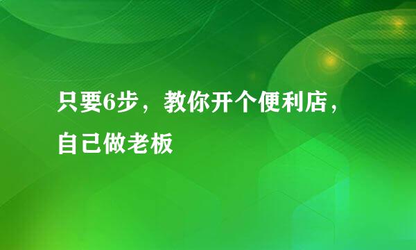 只要6步，教你开个便利店，自己做老板