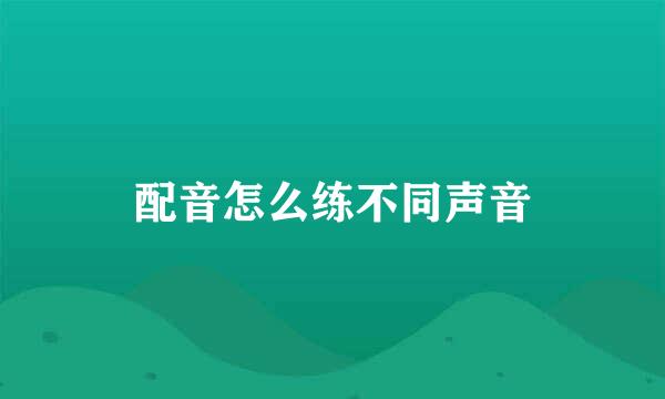配音怎么练不同声音
