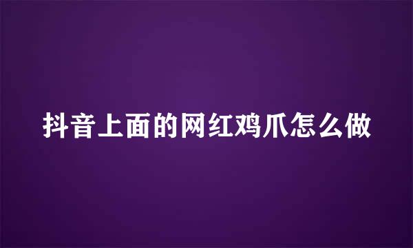 抖音上面的网红鸡爪怎么做