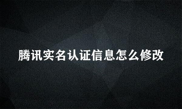 腾讯实名认证信息怎么修改