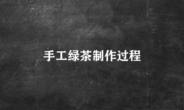 手工绿茶制作过程